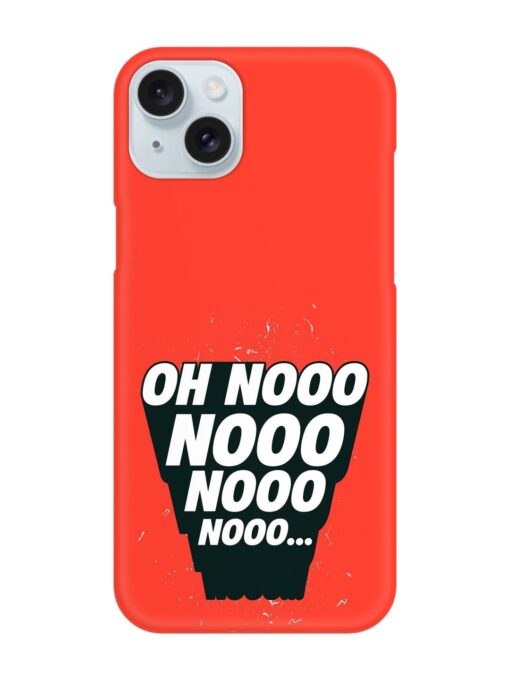 Oh Nooo Snap Case for Apple Iphone 15 Plus Zapvi