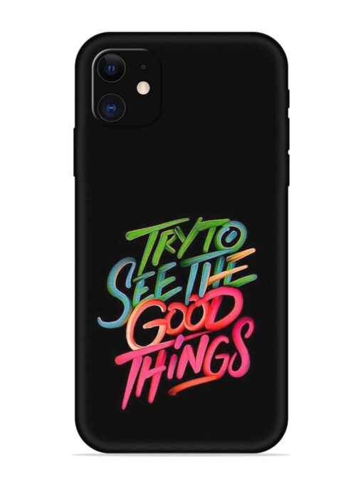 Try To See The Good Things Embossed Soft Silicone Case for Apple Iphone 11 Zapvi