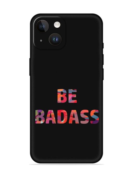 Be Badass Embossed Soft Silicone Case for Apple Iphone 14 Zapvi