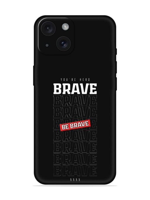 Be Brave Embossed Soft Silicone Case for Apple Iphone 15 Zapvi