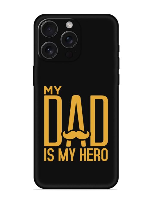 My Dad Is My Hero Embossed Soft Silicone Case for Apple Iphone 15 Pro Max Zapvi