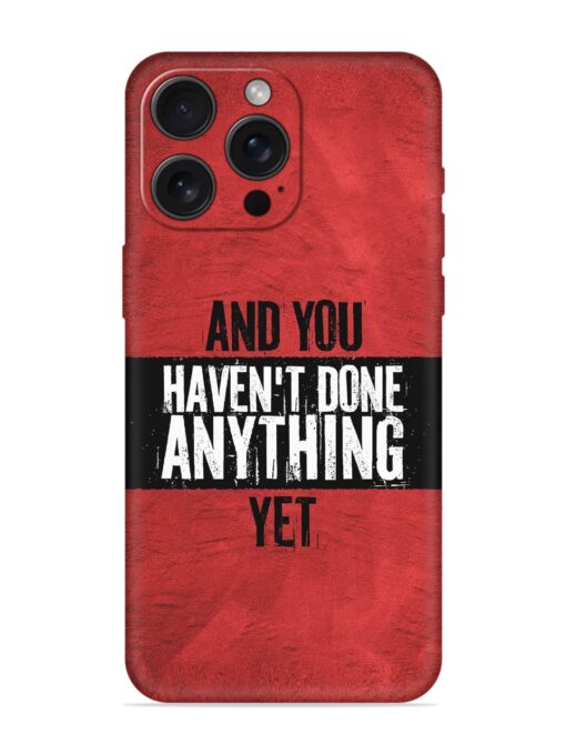 It'S And You Haven'T Done Anything Yet Embossed Soft Silicone Case for Apple Iphone 15 Pro Max Zapvi