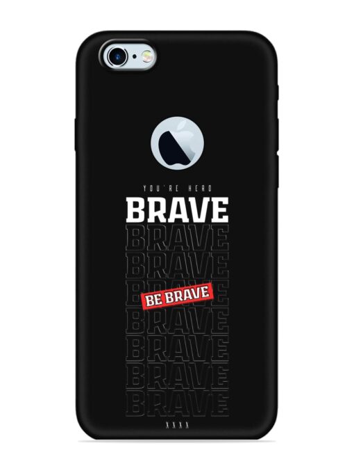 Be Brave Embossed Soft Silicone Case for Apple Iphone 6 (Logo Cut) Zapvi