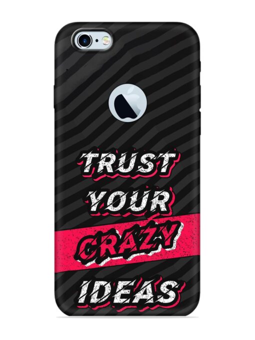 Trust Your Crazy Ideas Embossed Soft Silicone Case for Apple Iphone 6S (Logo Cut) Zapvi