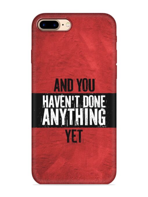 It'S And You Haven'T Done Anything Yet Embossed Soft Silicone Case for Apple Iphone 7 Plus Zapvi