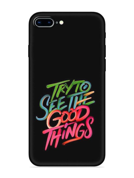 Try To See The Good Things Embossed Soft Silicone Case for Apple Iphone 8 Plus Zapvi