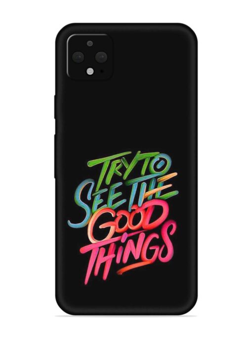 Try To See The Good Things Embossed Soft Silicone Case for Google Pixel 4 Xl Zapvi