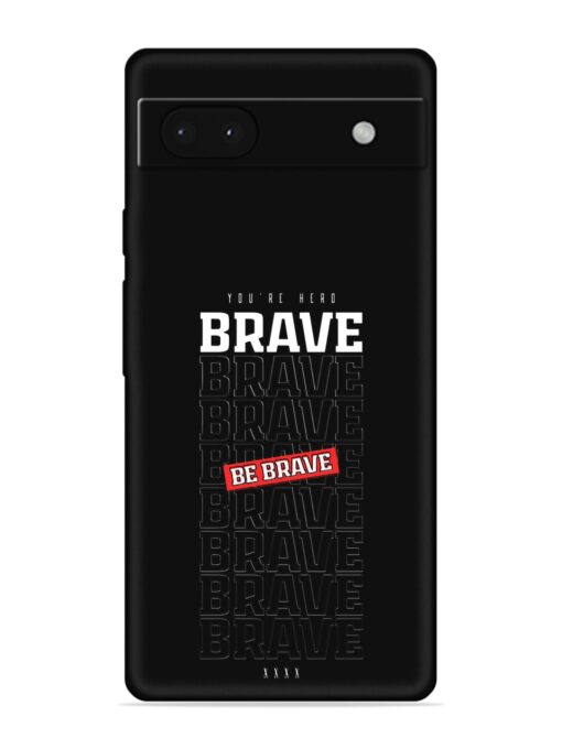 Be Brave Embossed Soft Silicone Case for Google Pixel 6A Zapvi