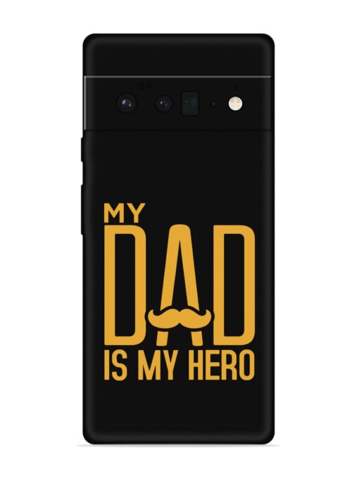 My Dad Is My Hero Embossed Soft Silicone Case for Google Pixel 6 Pro Zapvi