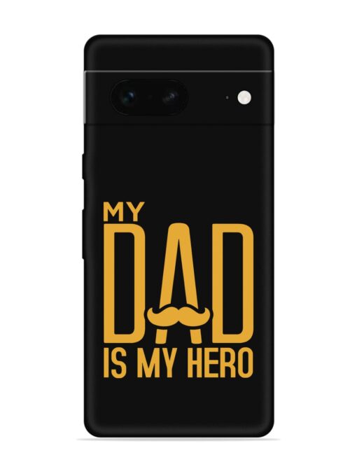 My Dad Is My Hero Embossed Soft Silicone Case for Google Pixel 7 Zapvi