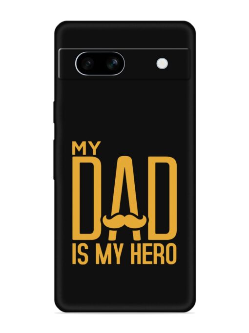 My Dad Is My Hero Embossed Soft Silicone Case for Google Pixel 7A Zapvi