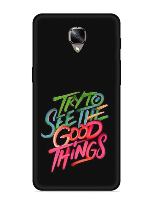 Try To See The Good Things Embossed Soft Silicone Case for Oneplus 3T Zapvi