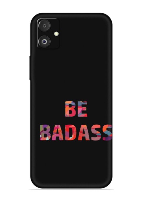 Be Badass Embossed Soft Silicone Case for Samsung Galaxy F14 (5G) Zapvi